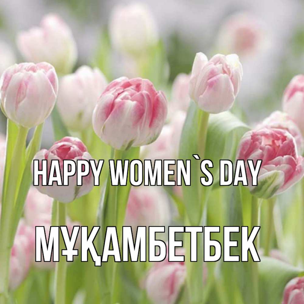 Greetings card с именем, Мұқамбетбек happy women`s day цветы Greetings with text for free download 